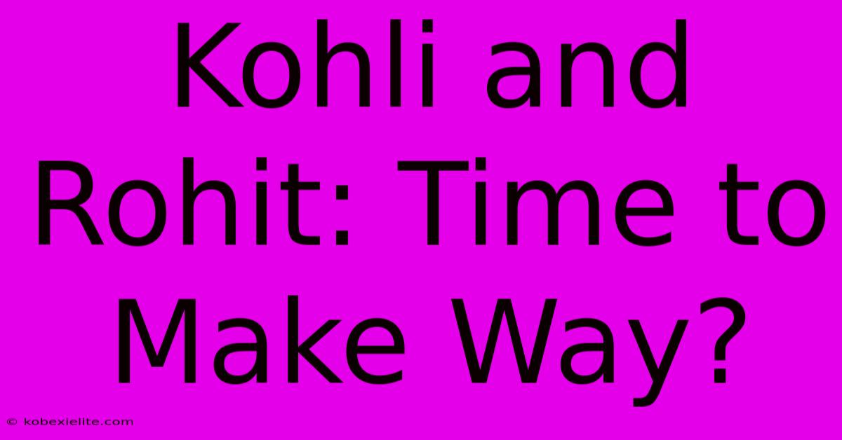 Kohli And Rohit: Time To Make Way?