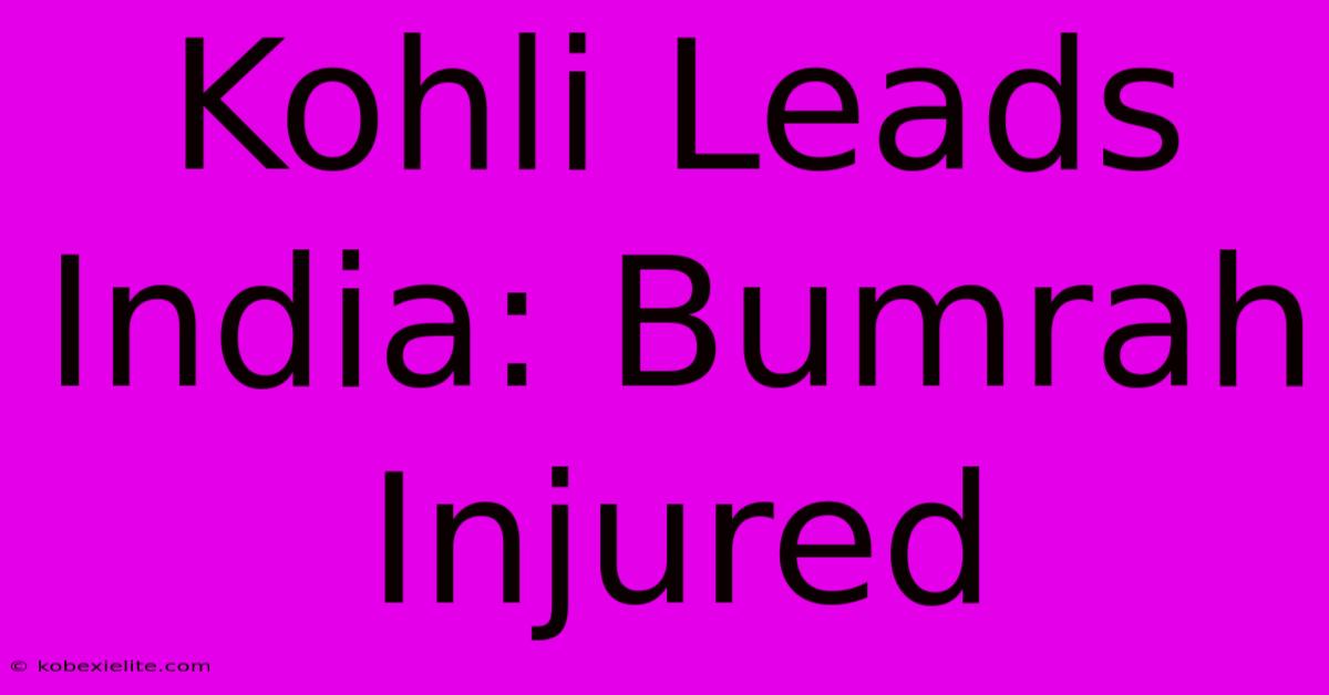 Kohli Leads India: Bumrah Injured