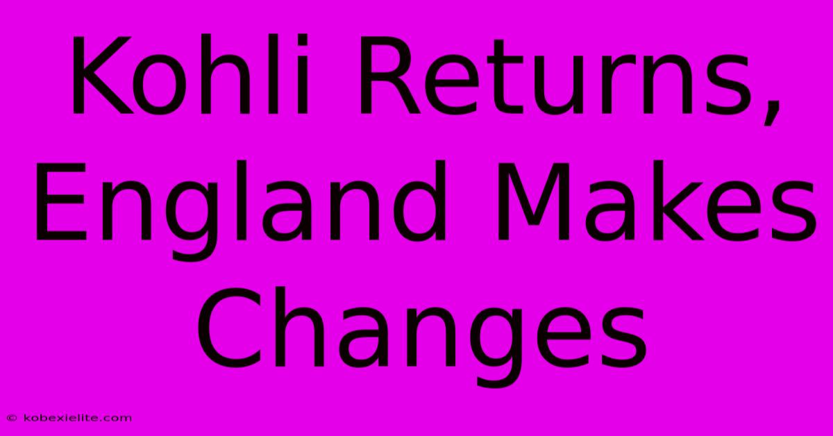 Kohli Returns, England Makes Changes