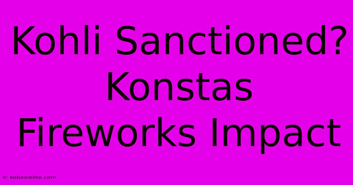 Kohli Sanctioned? Konstas Fireworks Impact