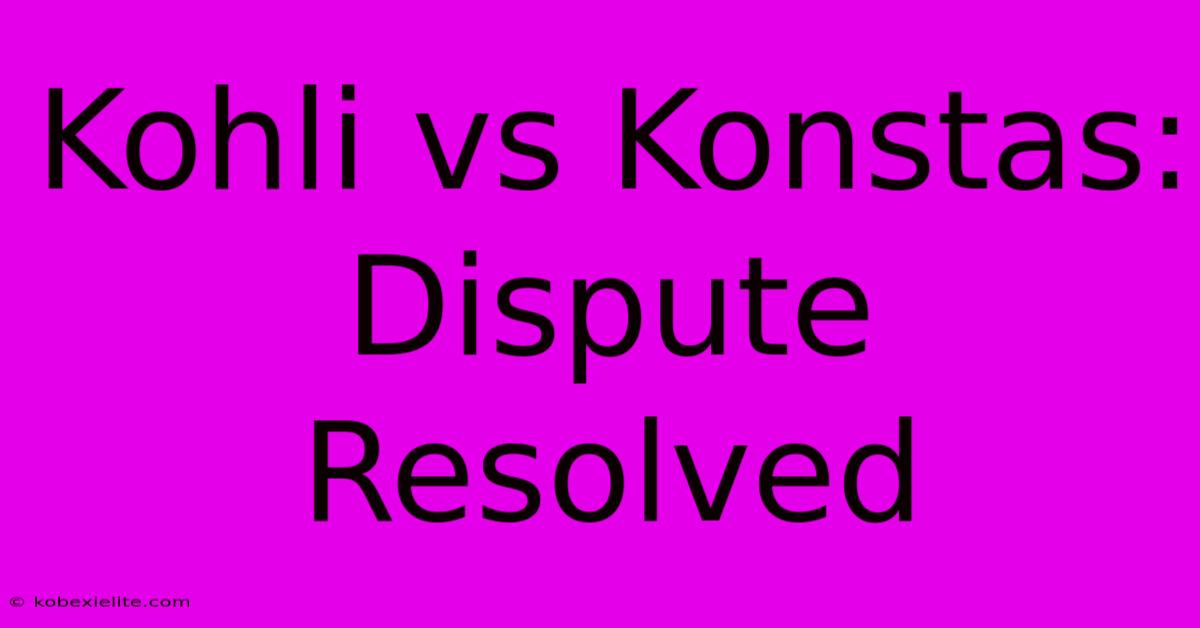 Kohli Vs Konstas: Dispute Resolved