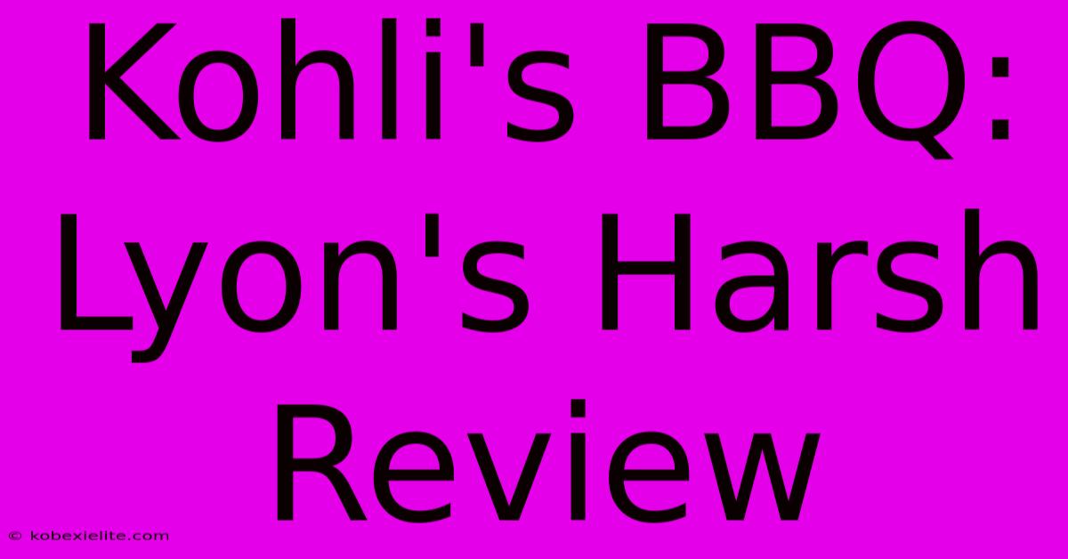 Kohli's BBQ: Lyon's Harsh Review