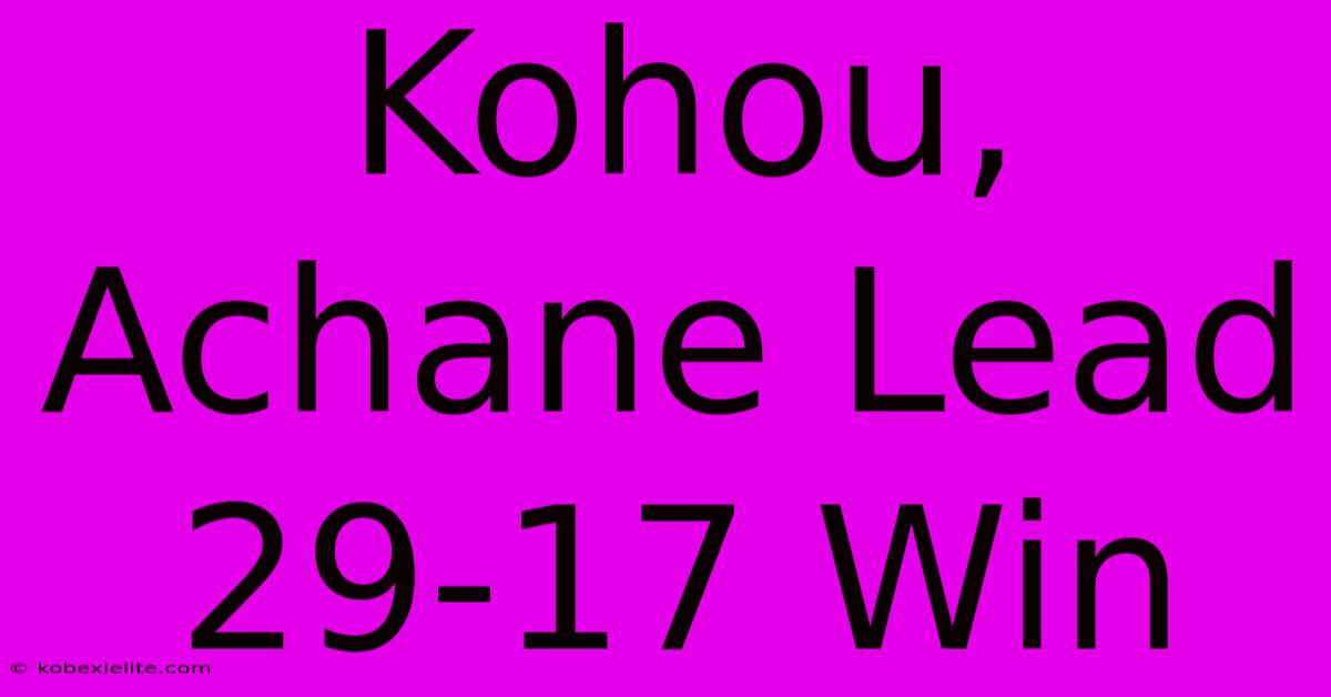 Kohou, Achane Lead 29-17 Win