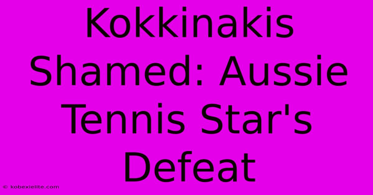 Kokkinakis Shamed: Aussie Tennis Star's Defeat