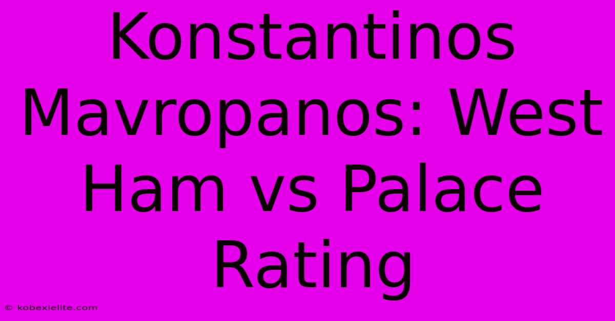 Konstantinos Mavropanos: West Ham Vs Palace Rating