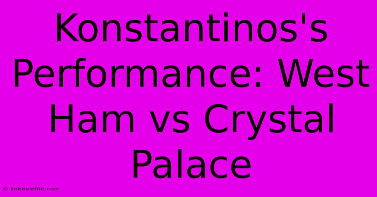 Konstantinos's Performance: West Ham Vs Crystal Palace