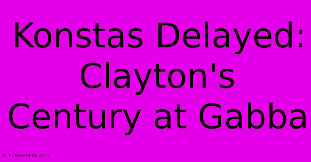 Konstas Delayed: Clayton's Century At Gabba