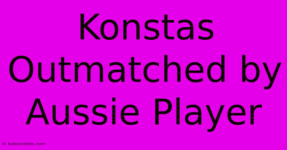 Konstas Outmatched By Aussie Player