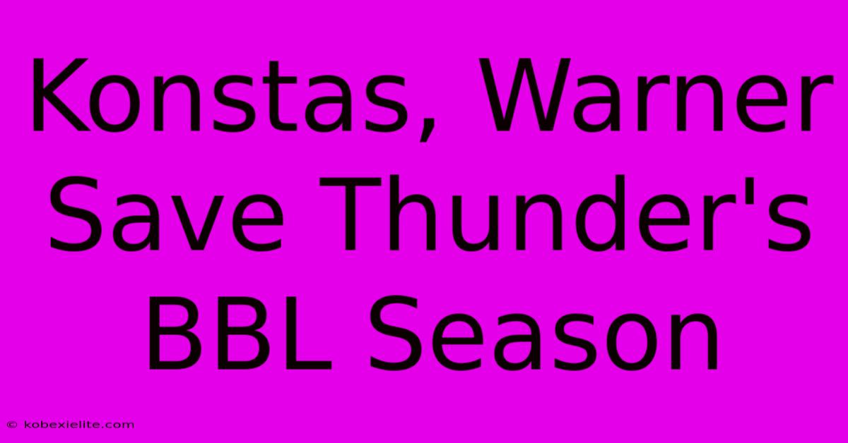 Konstas, Warner Save Thunder's BBL Season