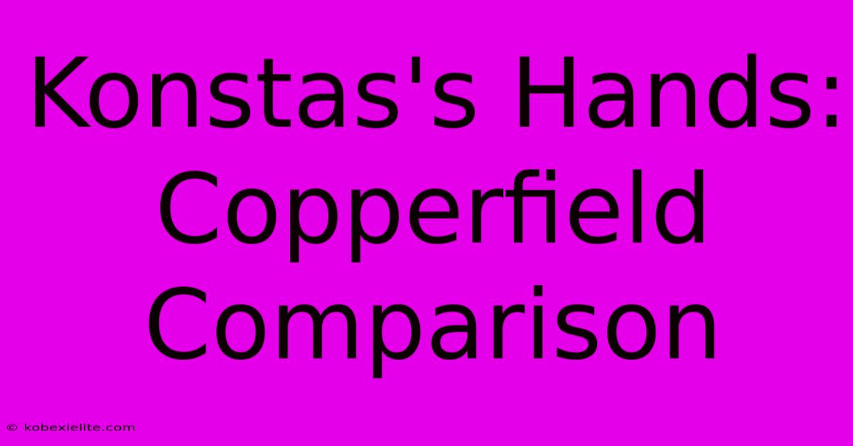 Konstas's Hands: Copperfield Comparison