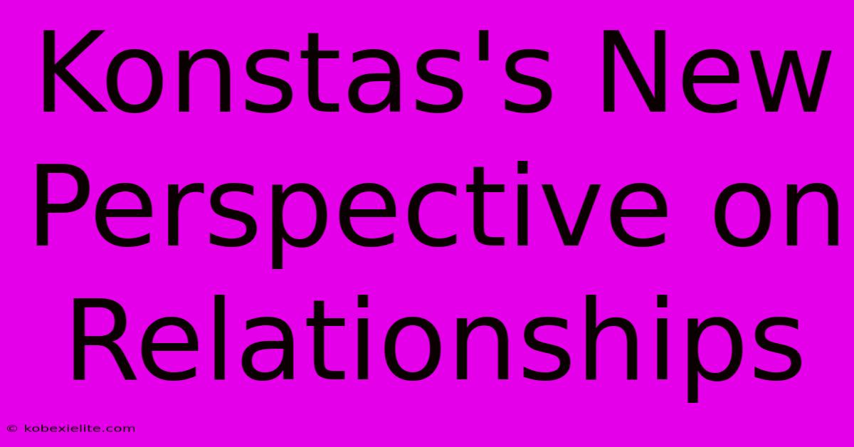 Konstas's New Perspective On Relationships