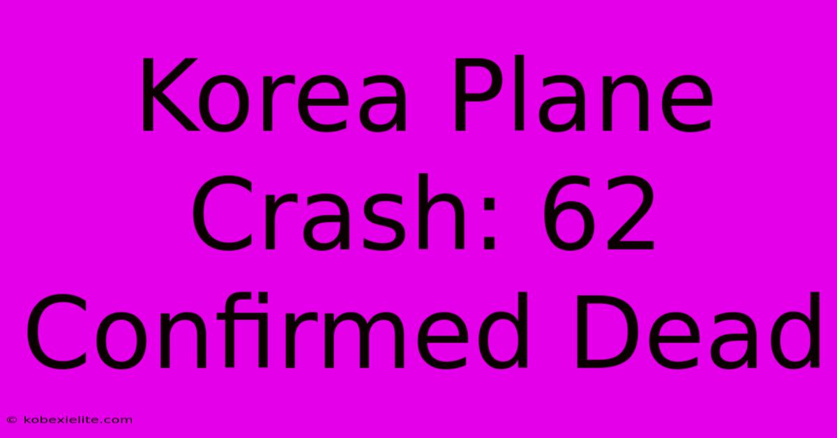 Korea Plane Crash: 62 Confirmed Dead