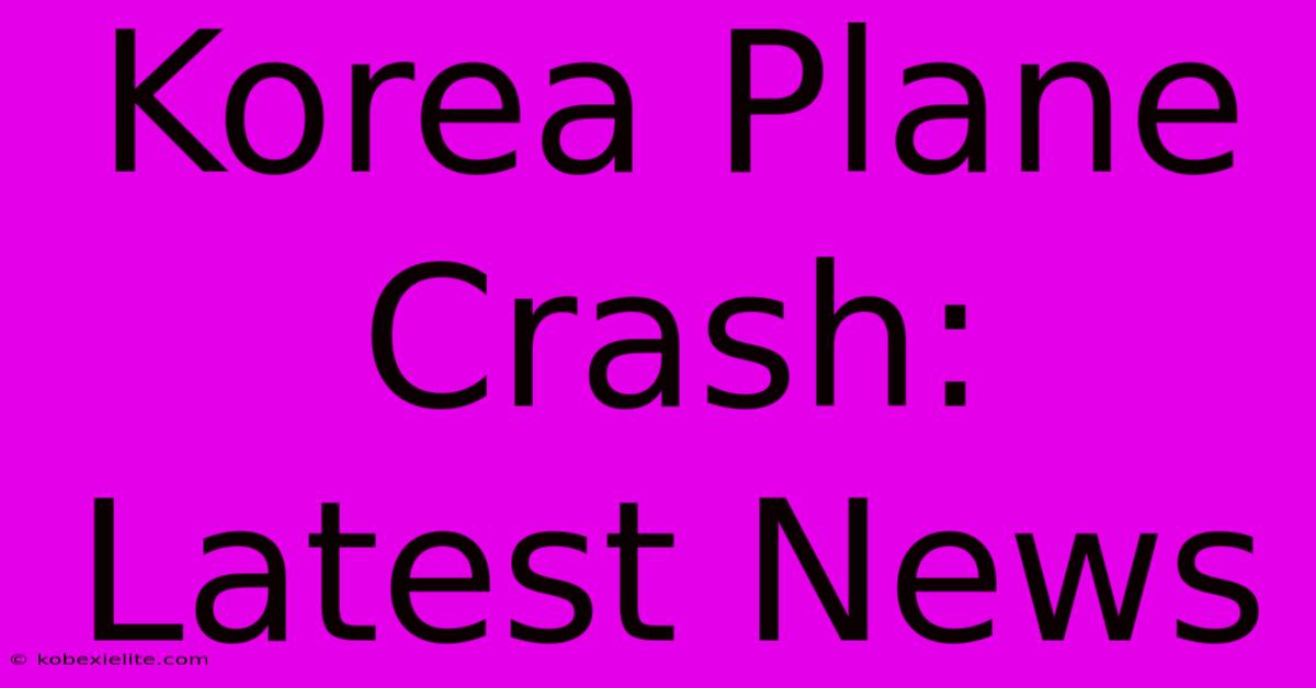 Korea Plane Crash: Latest News