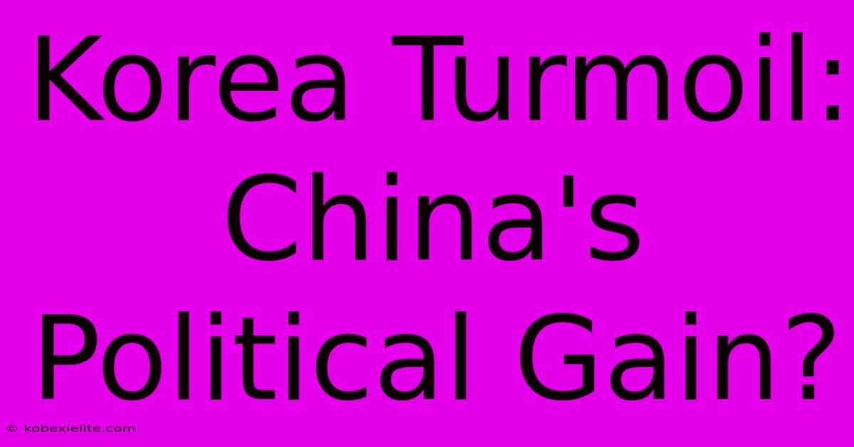 Korea Turmoil: China's Political Gain?