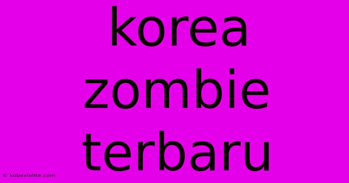 Korea Zombie Terbaru