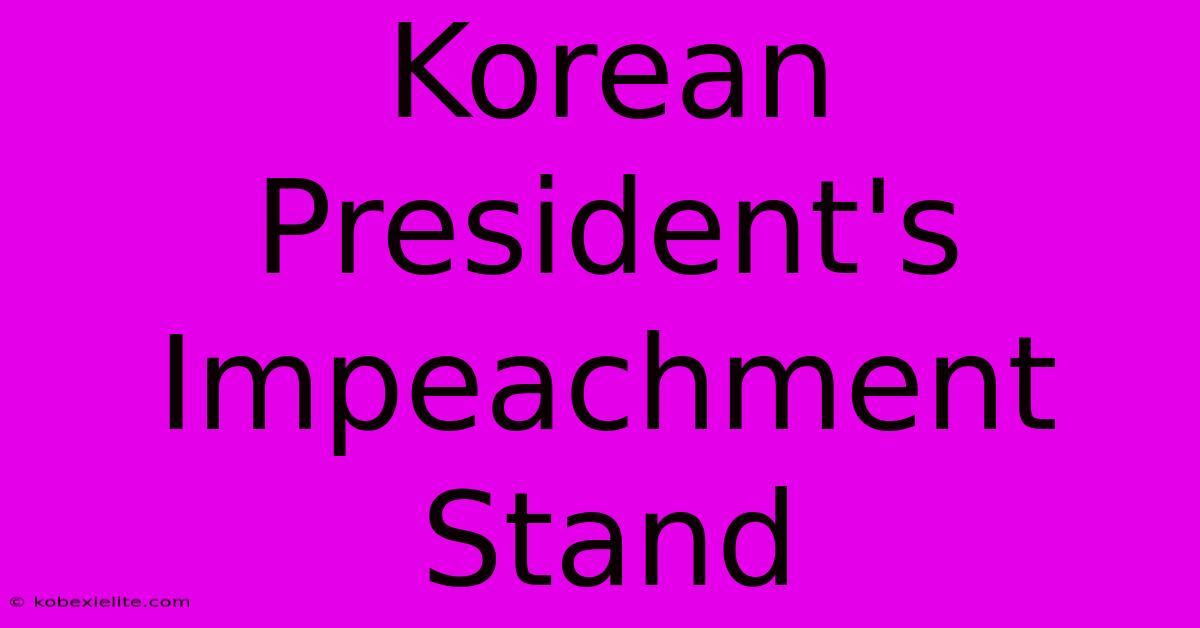Korean President's Impeachment Stand Korean President's Impeachment Stand