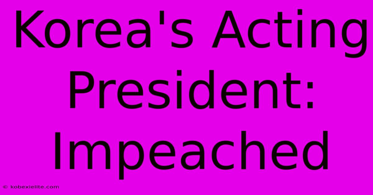 Korea's Acting President: Impeached