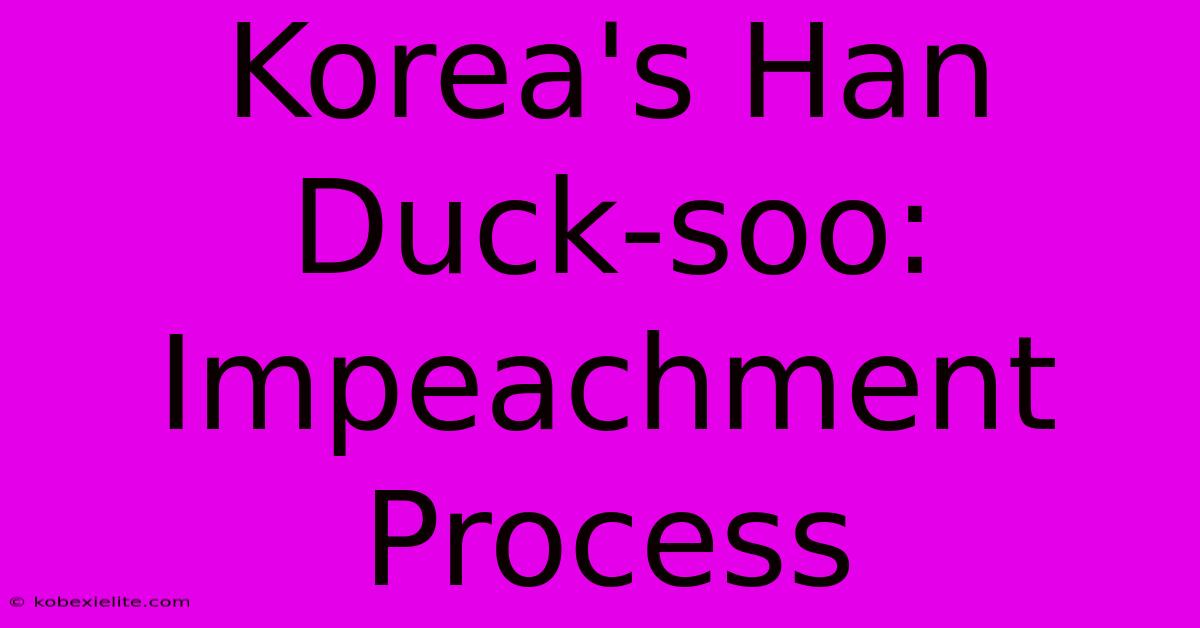 Korea's Han Duck-soo: Impeachment Process