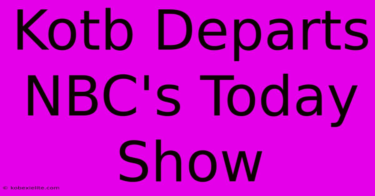 Kotb Departs NBC's Today Show