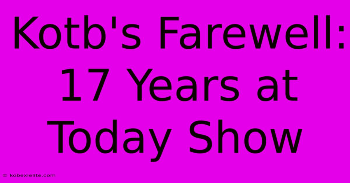 Kotb's Farewell: 17 Years At Today Show