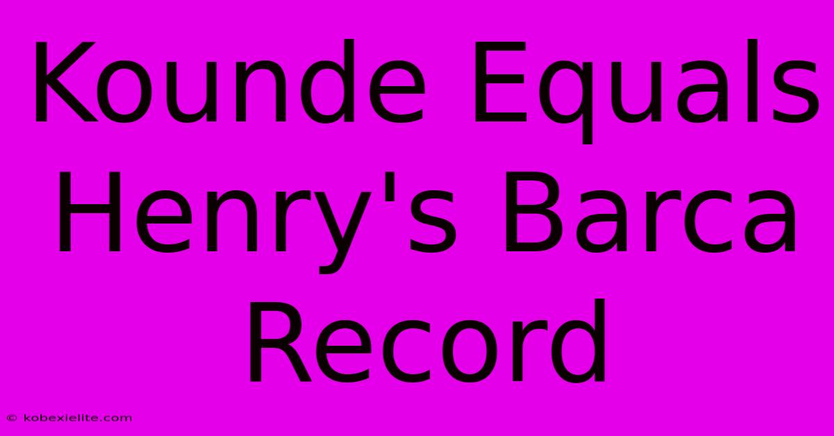 Kounde Equals Henry's Barca Record