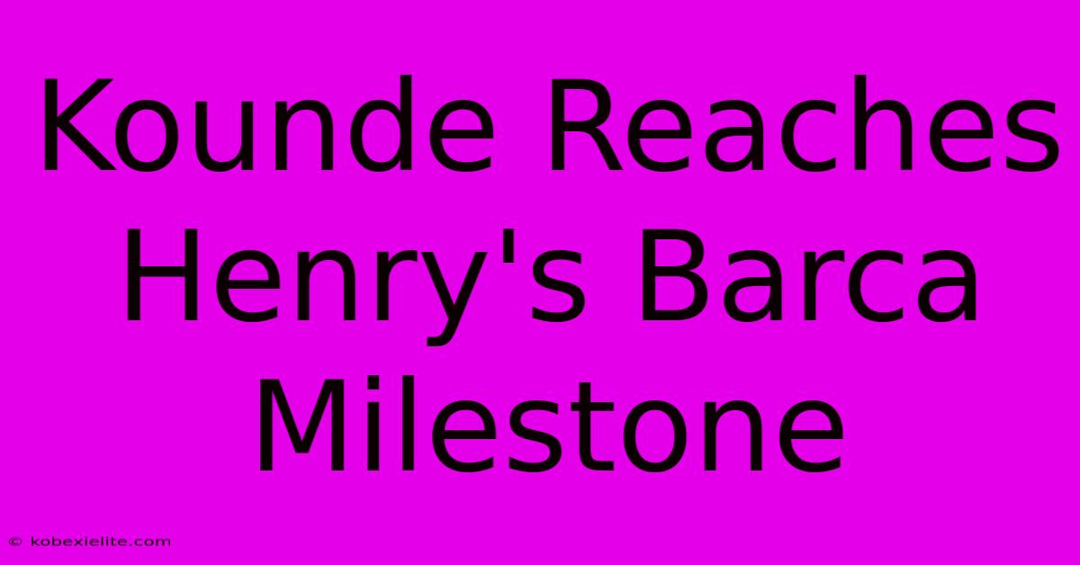 Kounde Reaches Henry's Barca Milestone