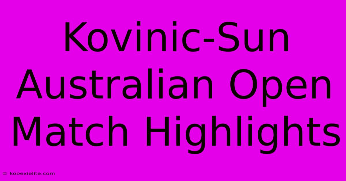 Kovinic-Sun Australian Open Match Highlights