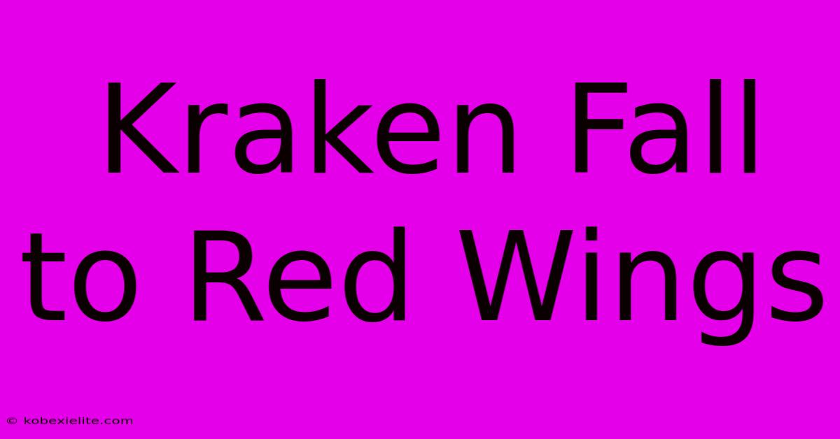 Kraken Fall To Red Wings