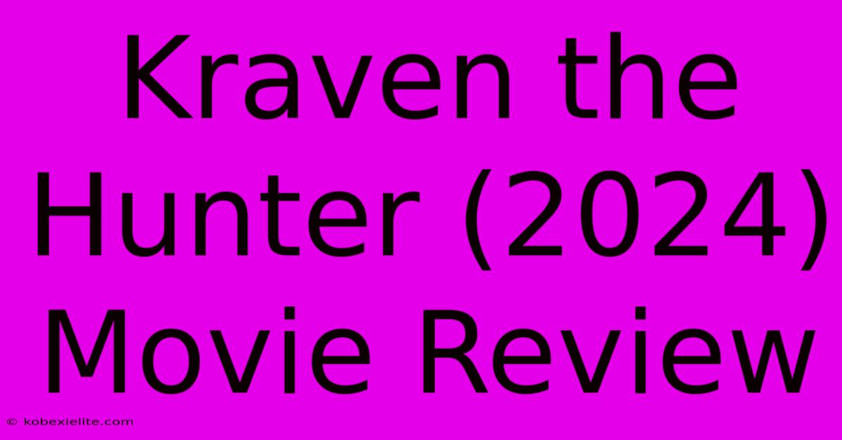 Kraven The Hunter (2024) Movie Review Kraven The Hunter (2024) Movie Review