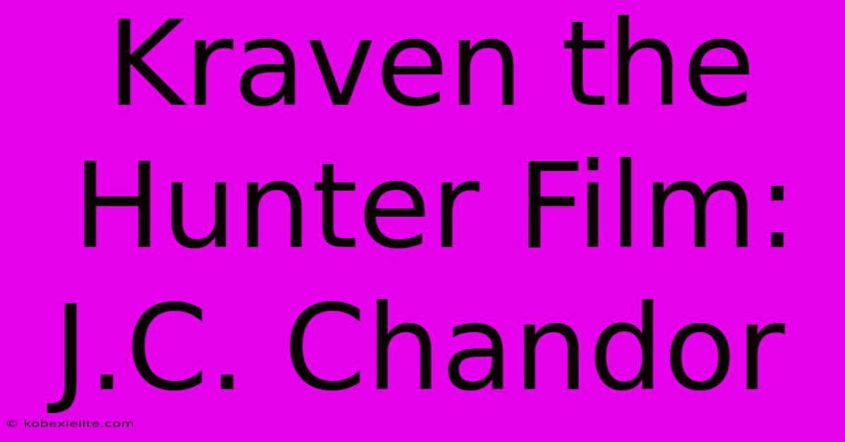 Kraven The Hunter Film: J.C. Chandor Kraven The Hunter Film: J.C. Chandor