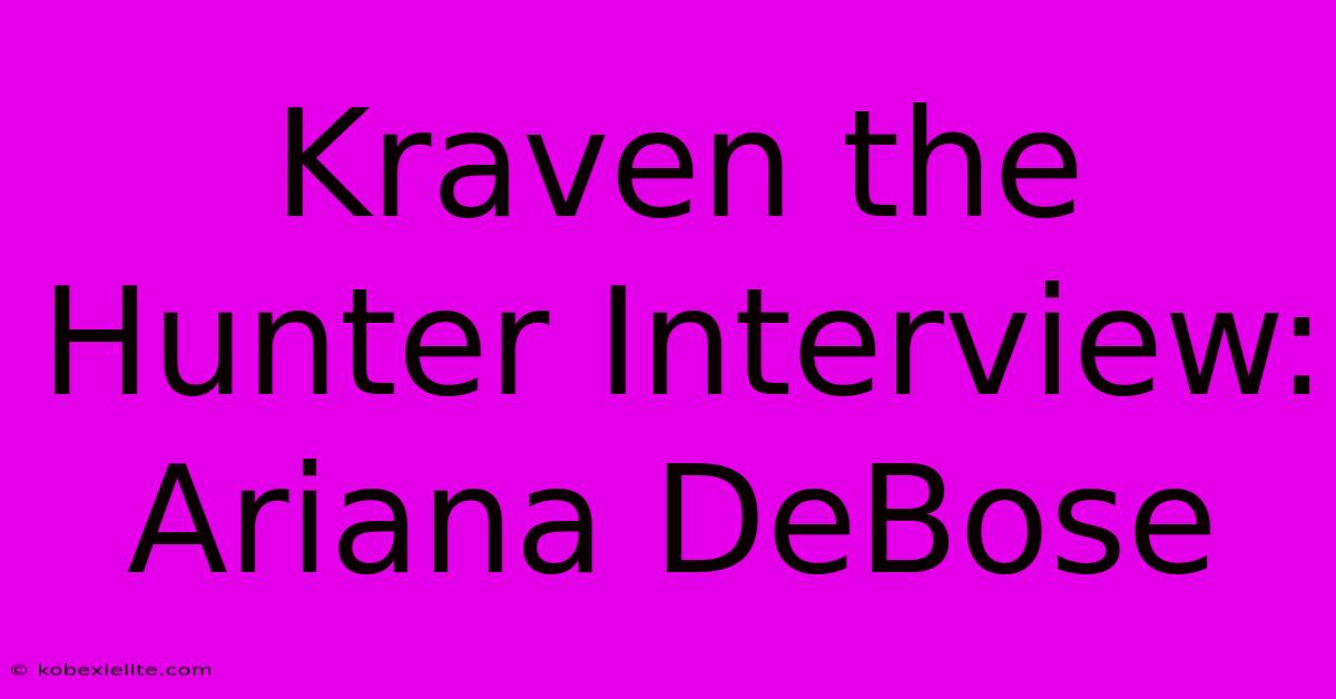 Kraven The Hunter Interview: Ariana DeBose Kraven The Hunter Interview: Ariana DeBose