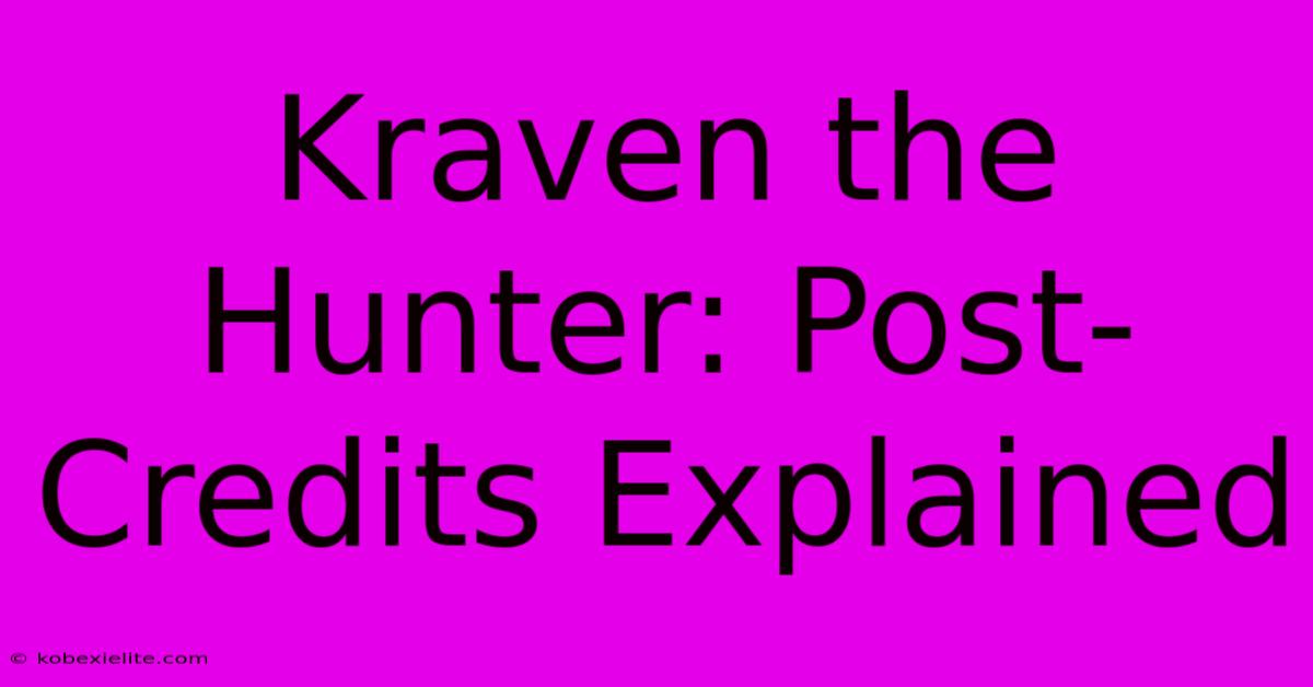 Kraven The Hunter: Post-Credits Explained Kraven The Hunter: Post-Credits Explained