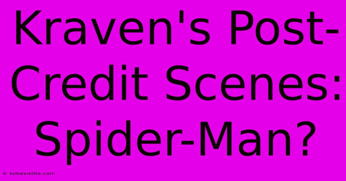 Kraven's Post-Credit Scenes: Spider-Man? Kraven's Post-Credit Scenes: Spider-Man?