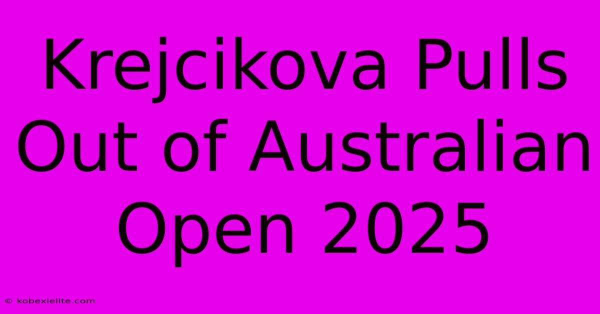 Krejcikova Pulls Out Of Australian Open 2025