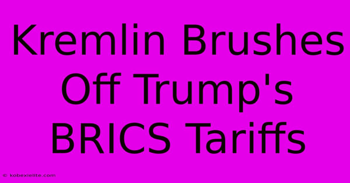 Kremlin Brushes Off Trump's BRICS Tariffs