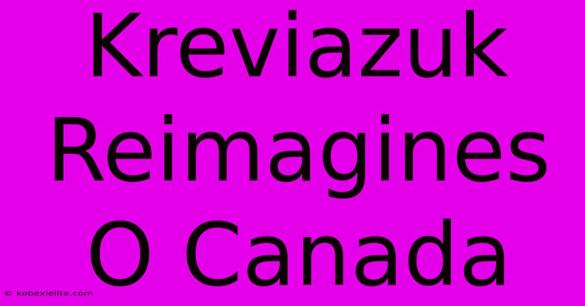 Kreviazuk Reimagines O Canada