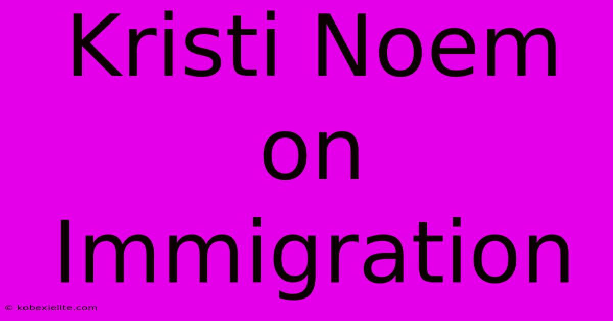 Kristi Noem On Immigration