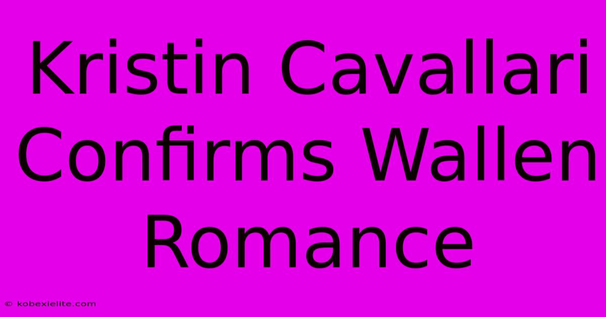 Kristin Cavallari Confirms Wallen Romance