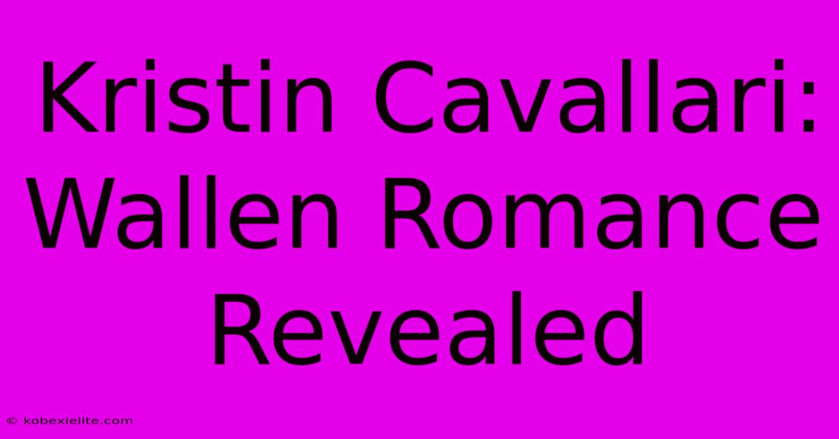 Kristin Cavallari: Wallen Romance Revealed