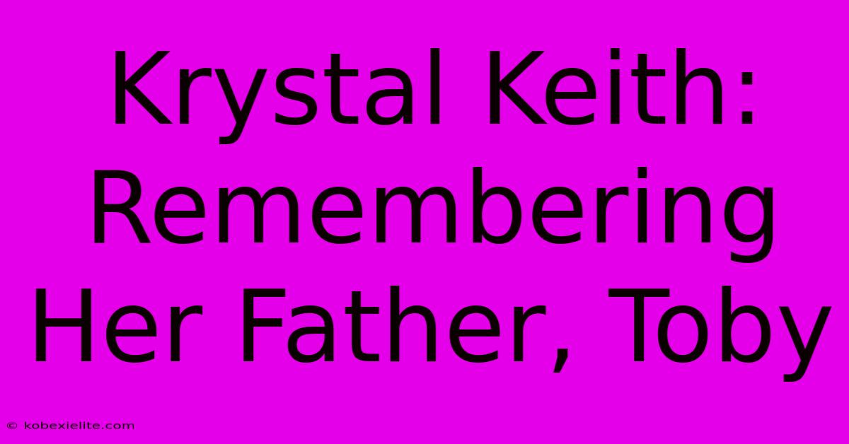 Krystal Keith: Remembering Her Father, Toby