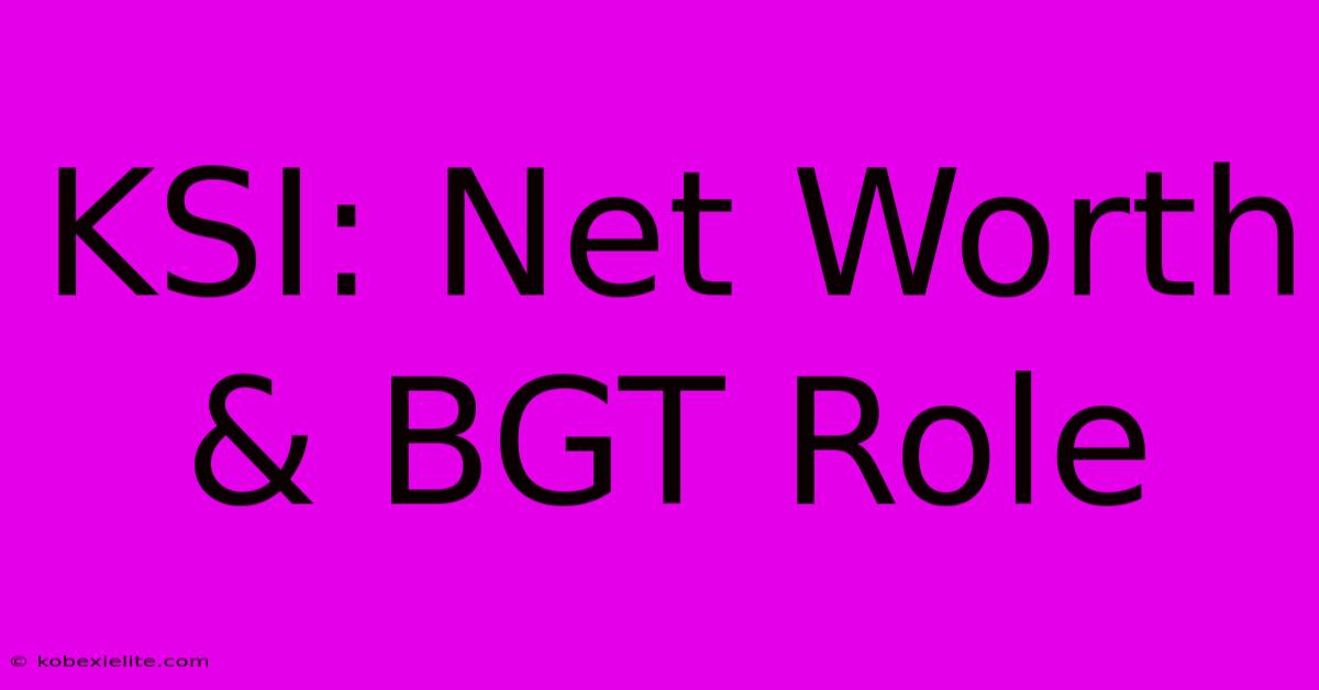 KSI: Net Worth & BGT Role