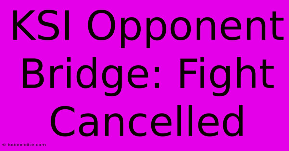 KSI Opponent Bridge: Fight Cancelled