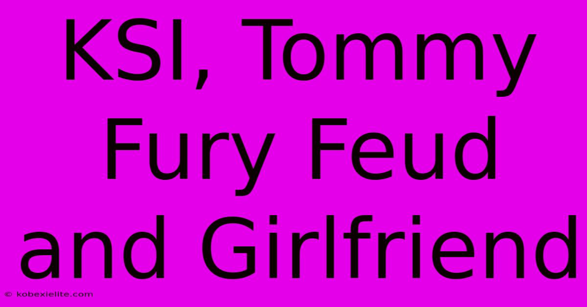 KSI, Tommy Fury Feud And Girlfriend