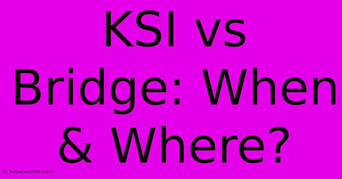 KSI Vs Bridge: When & Where?