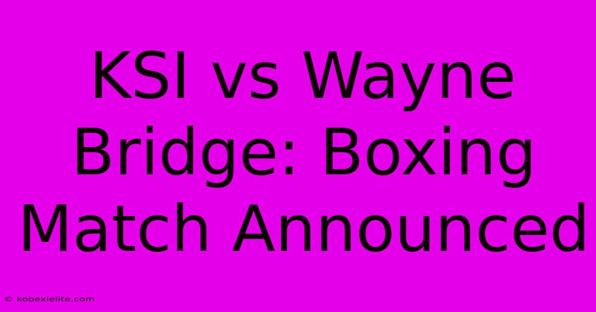 KSI Vs Wayne Bridge: Boxing Match Announced