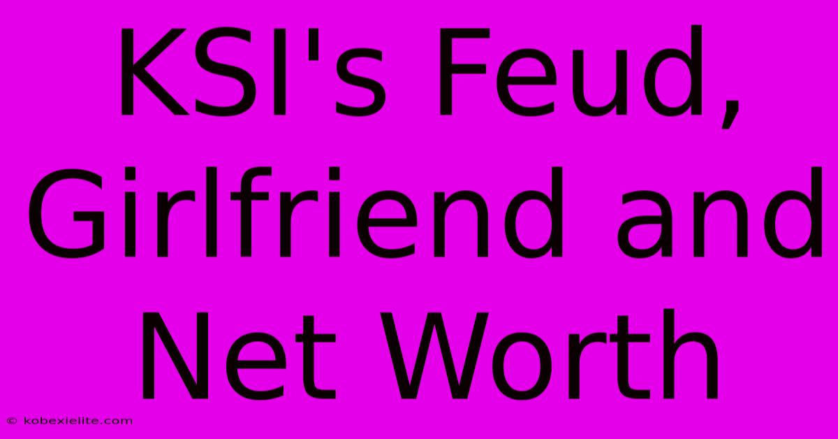 KSI's Feud, Girlfriend And Net Worth