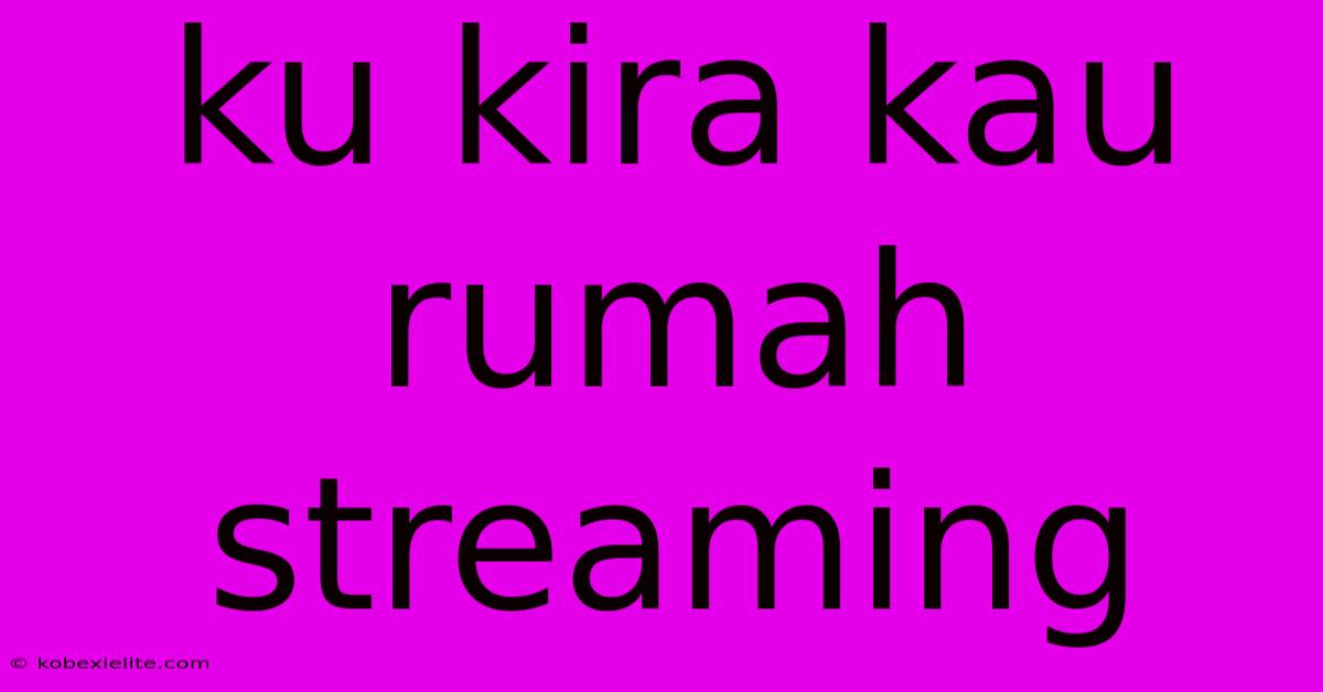 Ku Kira Kau Rumah Streaming