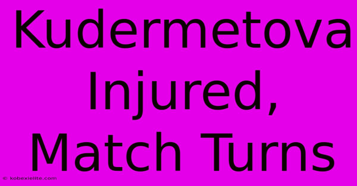 Kudermetova Injured, Match Turns