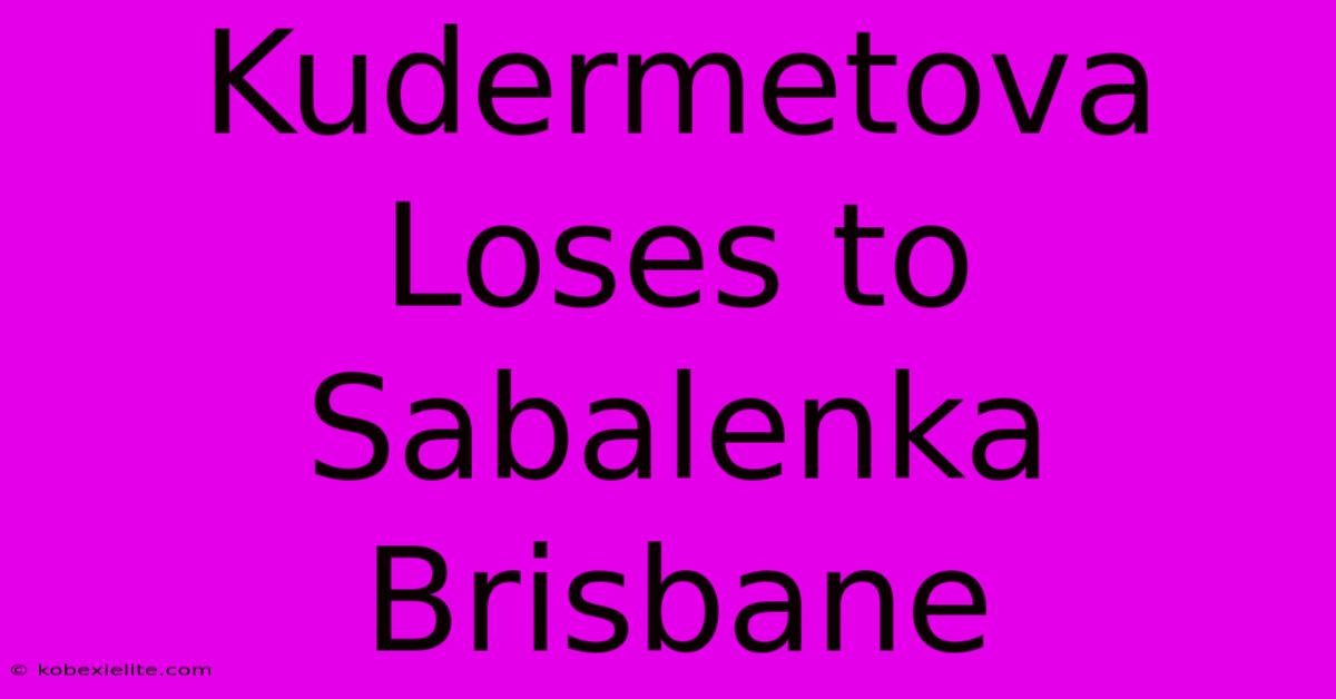 Kudermetova Loses To Sabalenka Brisbane