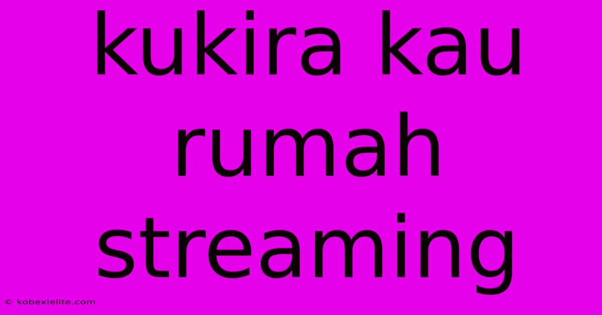 Kukira Kau Rumah Streaming